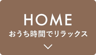 HOME おうち時間でリラックス